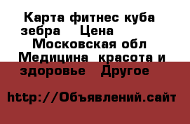 Карта фитнес куба «зебра» › Цена ­ 5 000 - Московская обл. Медицина, красота и здоровье » Другое   